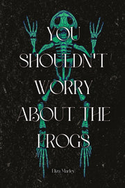 You Shouldn't Worry About The Frogs