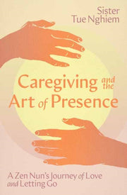 Caregiving & The Art Of Presence By Nghiem, Sister Tue