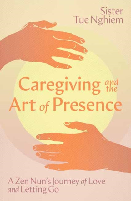 Caregiving & The Art Of Presence By Nghiem, Sister Tue