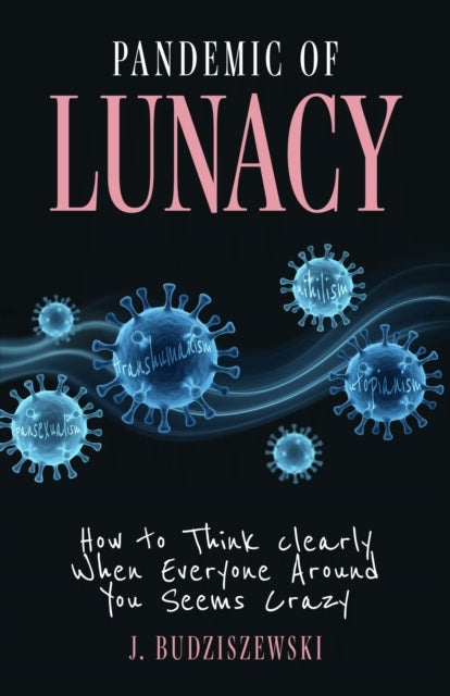 Pandemic Of Lunacy By Budziszewski, J