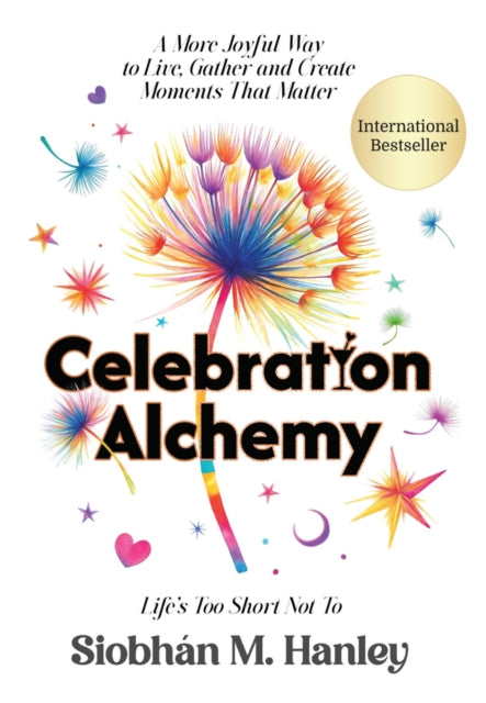 Celebration Alchemy: A More Joyful Way T By Hanley, Siobh N  M.