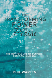 The Transforming Power Of Praise: The Ke By Warren, Phil