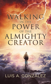 Walking In The Power Of The Almighty Cre By Gonzalez, Luis A.