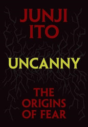 Uncanny The Origins Of Fear By Ito, Junji