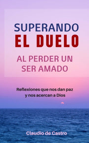 Superando El Duelo: Al Perder Un Ser Ama