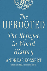 Uprooted : The Refugee In World History By Kossert, Andreas