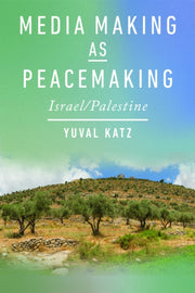 Media Making As Peacemaking By Katz, Yuval