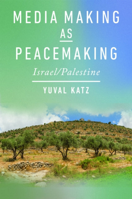 Media Making As Peacemaking By Katz, Yuval
