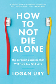 How To Not Die Alone By Ury, Logan