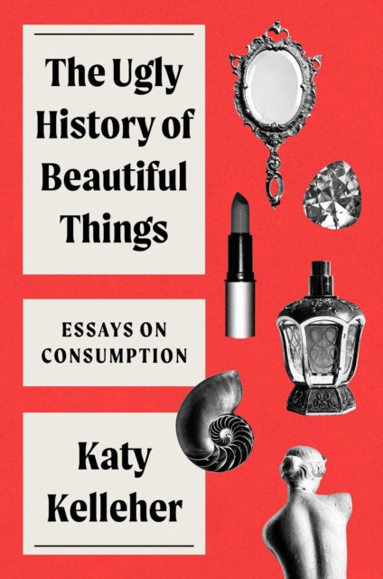 Ugly History Of Beautiful Things By Kelleher, Katy