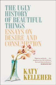 Ugly History Of Beautiful Things By Kelleher, Katy
