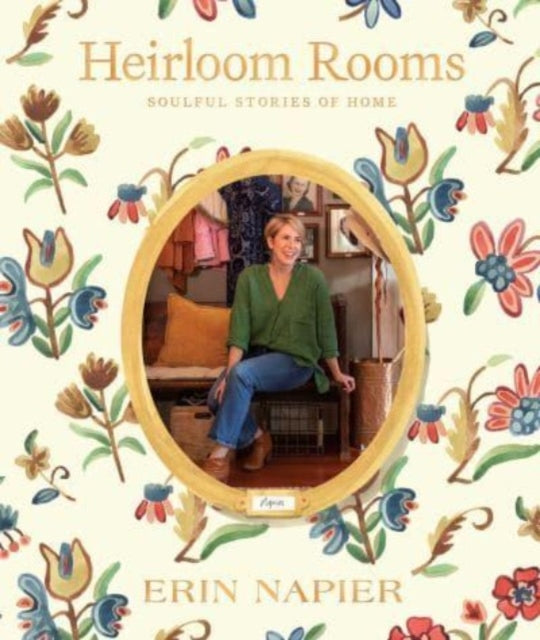 Heirloom Rooms Soulful Stories Of Home By Napier, Erin