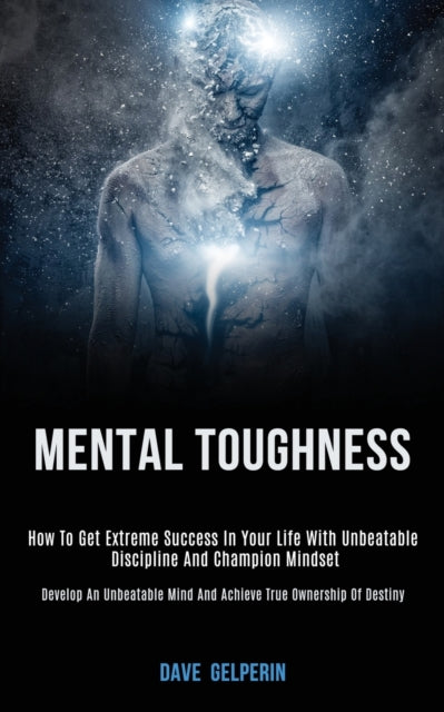 Mental Toughness: How To Get Extreme Suc