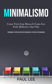 Minimalismo: Como Viver Com Menos E Como