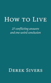 How To Live: 27 Conflicting Answers And By Sivers, Derek