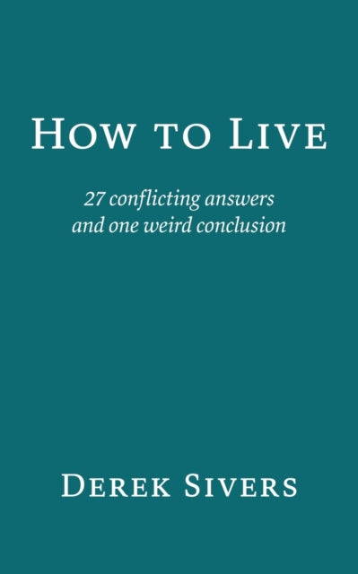 How To Live: 27 Conflicting Answers And