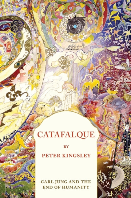 Catafalque: Carl Jung And The End Of Hum By Kingsley, Peter,