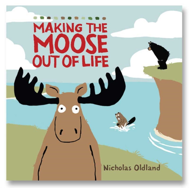 Making The Moose Out Of Life By Oldland, Nicholas