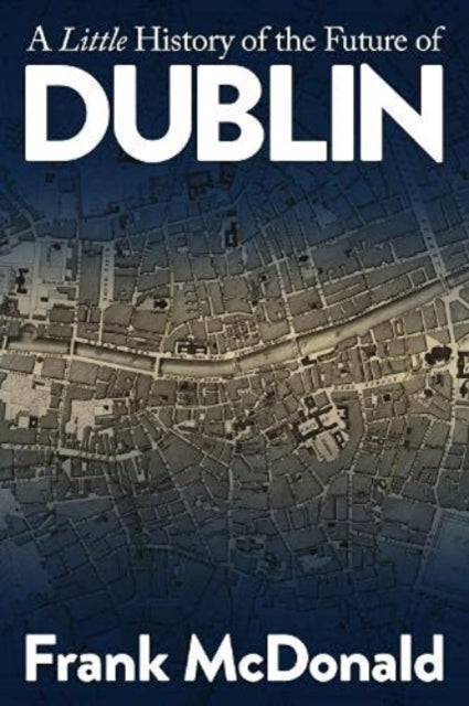 Little History Of The Future Of Dublin By Mcdonald, Frank