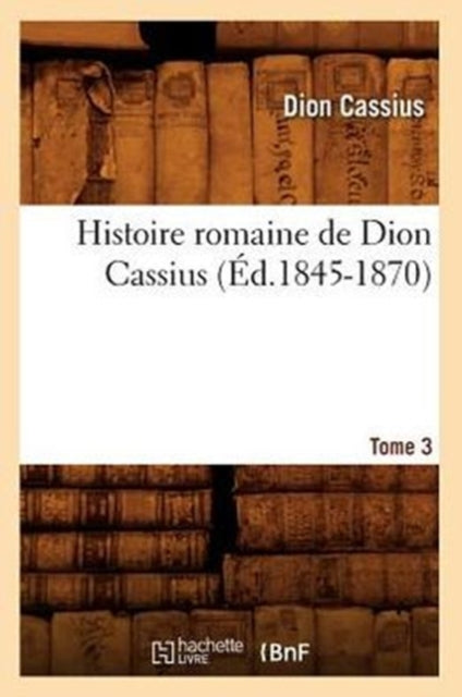 Histoire Romaine De Dion Cassius. Tome 3