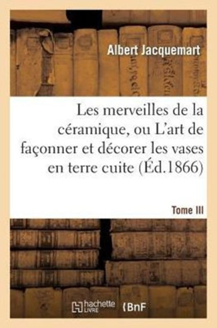 Les Merveilles De La C Ramique. Tome Iii