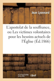 L'apostolat De La Souffrance, Ou Les Vic By Lyonnard-j