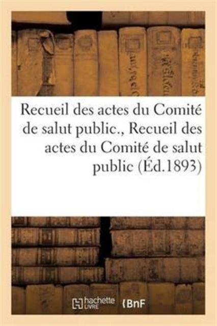 Recueil Des Actes Du Comit  De Salut Pub