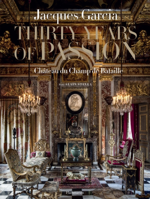 Jacques Garcia Thirty Years Of Passion By Jacques Garcia Alain