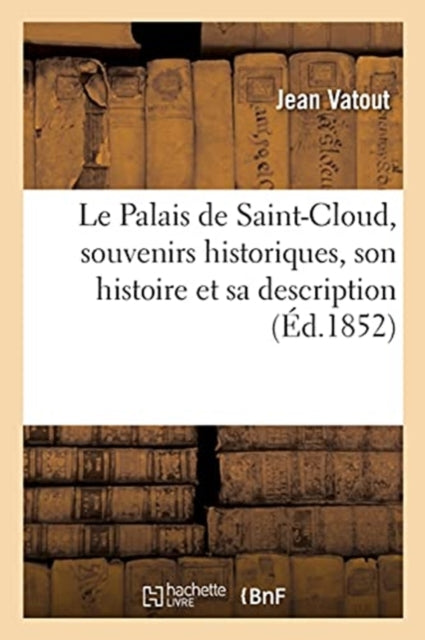 Le Palais De Saint-cloud, Souvenirs Hist