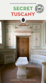 Secret Tuscany An Unusual Travel Guide