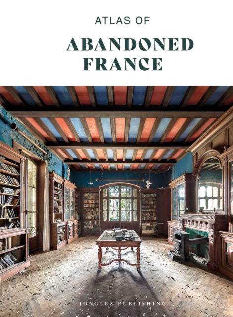 Atlas Of Abandoned France By Jonglez Thomas