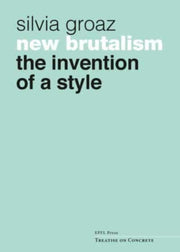 New Brutalism The Invention Of A Style By Silvia Groaz