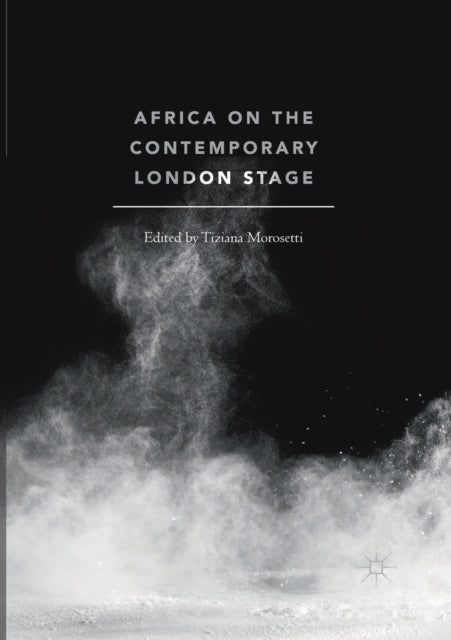 Africa On The Contemporary London Stage By Morosetti, Tiziana