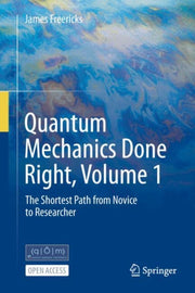Quantum Mechanics Done Right Volume 1 By Freericks, James