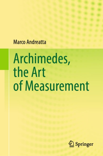 Archimedes The Art Of Measurement By Andreatta, Marco