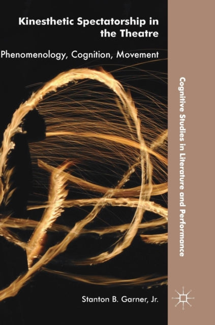 Kinesthetic Spectatorship In The Theatre By Garner, Jr., Stanton