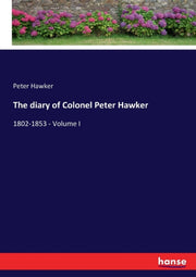 The Diary Of Colonel Peter Hawker:1802-1