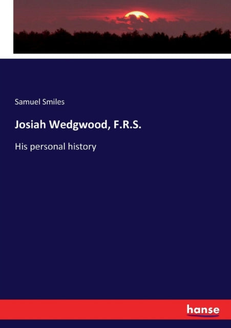 Josiah Wedgwood, F.r.s.:his Personal His