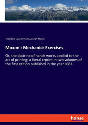 Moxon's Mechanick Exercises:or, The Doct