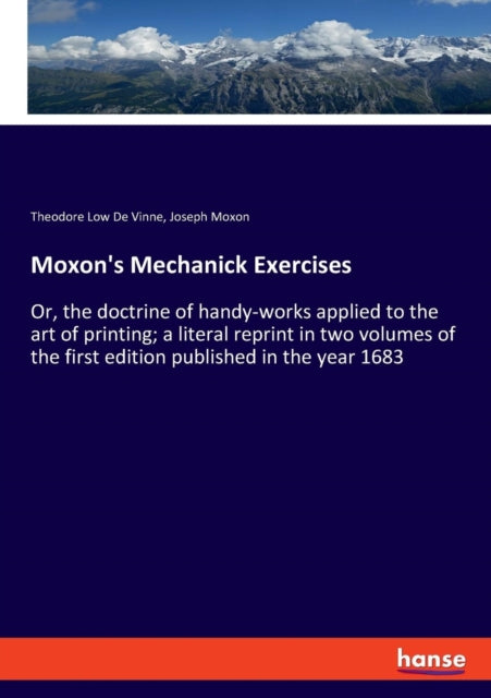 Moxon's Mechanick Exercises:or, The Doct