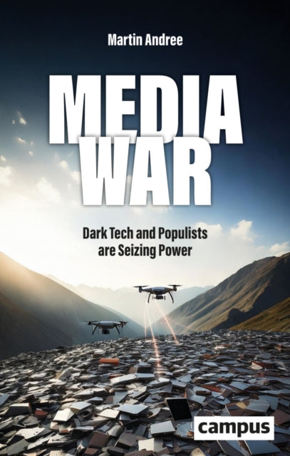 Media War: Dark Tech And Populists Are S By Andree, Martin