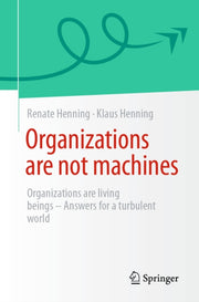 Organizations Are Not Machines By Henning, Renate
