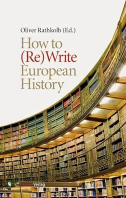 How To Rewrite European History By Oliver Rathkolb