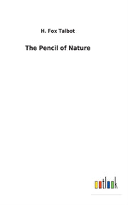 Pencil Of Nature By Talbot, H. Fox