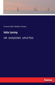 Iola Leroy:or  Shadows  Uplifted