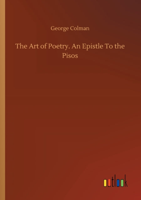 Art Of Poetry. An Epistle To The Pis By Colman, George