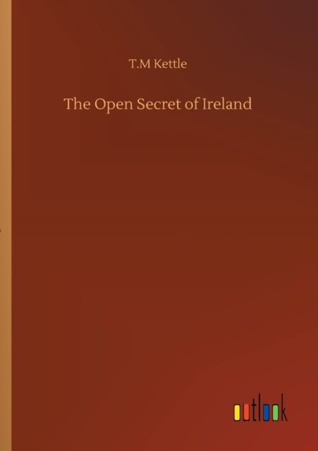 The Open Secret Of Ireland By Kettle, T.m