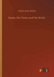 Dante, His Times And His Work
