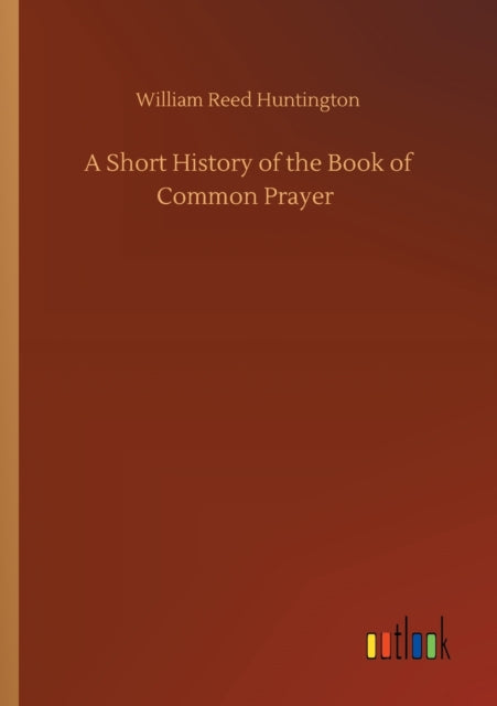 A Short History Of The Book Of Common Pr By Huntington, William