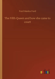 The Fifth Queen And How She Came To Cour By Ford, Ford Madox